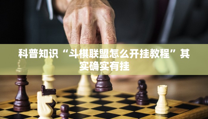 科普知识“斗棋联盟怎么开挂教程”其实确实有挂