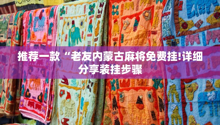推荐一款“老友内蒙古麻将免费挂!详细分享装挂步骤
