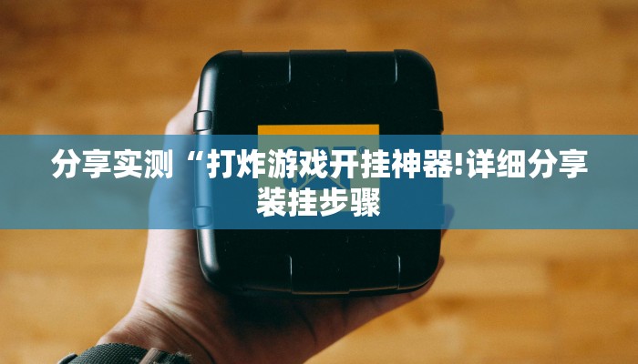 分享实测“打炸游戏开挂神器!详细分享装挂步骤