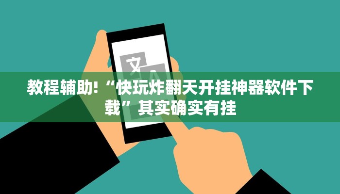 教程辅助!“快玩炸翻天开挂神器软件下载”其实确实有挂