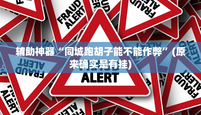 辅助神器“同城跑胡子能不能作弊”(原来确实是有挂)