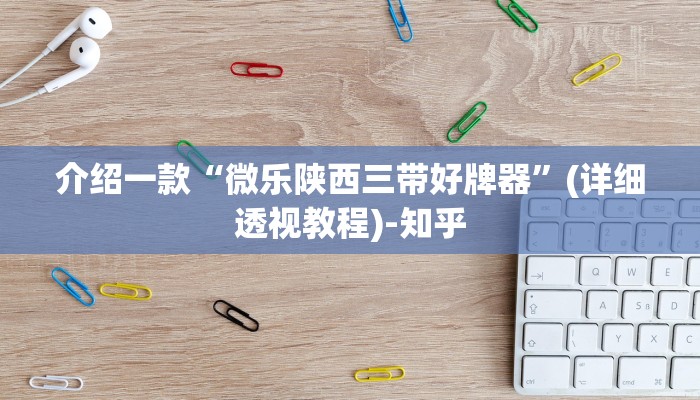 介绍一款“微乐陕西三带好牌器”(详细透视教程)-知乎