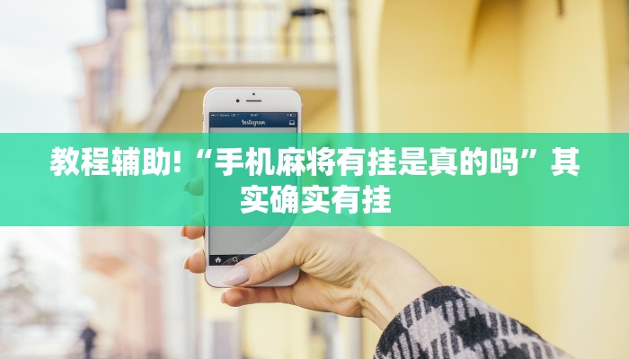 教程辅助!“手机麻将有挂是真的吗”其实确实有挂
