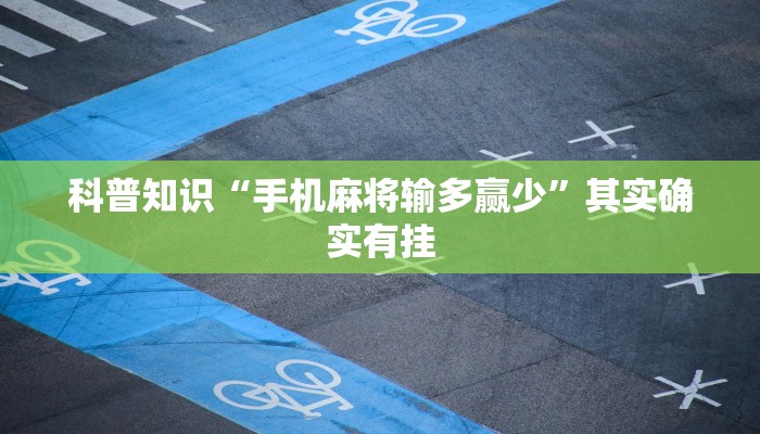 科普知识“手机麻将输多赢少”其实确实有挂
