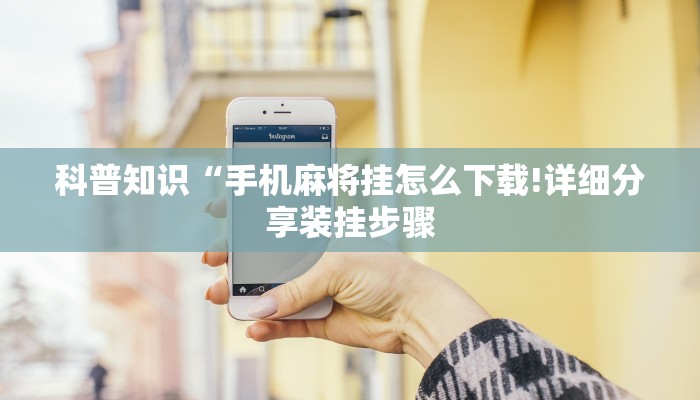 科普知识“手机麻将挂怎么下载!详细分享装挂步骤