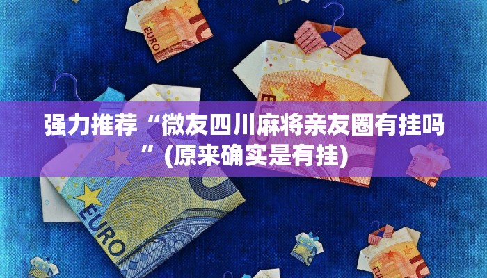 强力推荐“微友四川麻将亲友圈有挂吗”(原来确实是有挂)