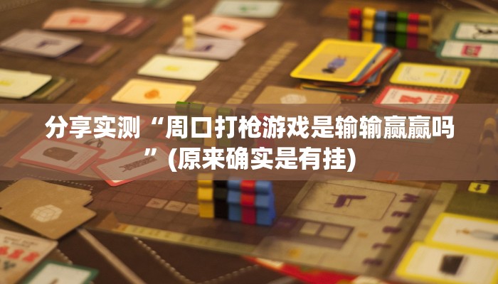 分享实测“周口打枪游戏是输输赢赢吗”(原来确实是有挂)