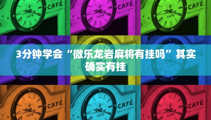 3分钟学会“微乐龙岩麻将有挂吗”其实确实有挂