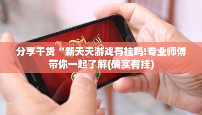 分享干货“新天天游戏有挂吗!专业师傅带你一起了解(确实有挂)