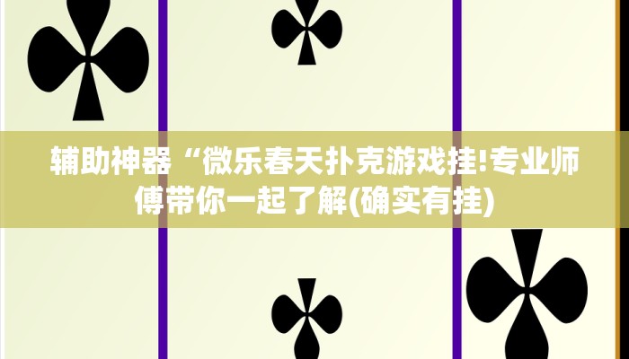 辅助神器“微乐春天扑克游戏挂!专业师傅带你一起了解(确实有挂)