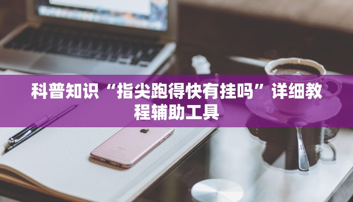 科普知识“指尖跑得快有挂吗”详细教程辅助工具