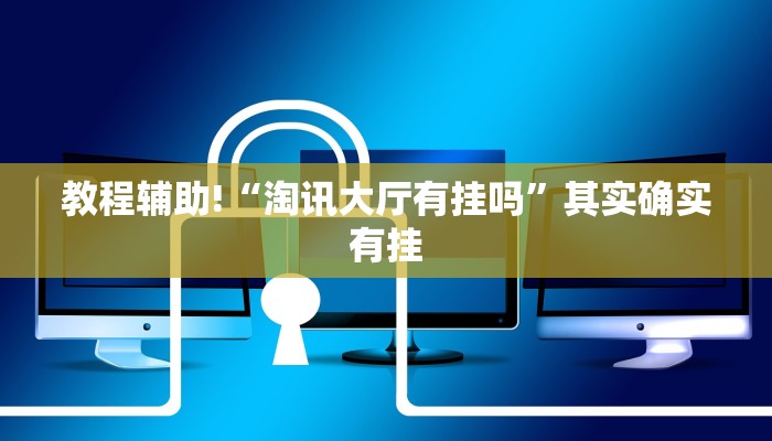 教程辅助!“淘讯大厅有挂吗”其实确实有挂