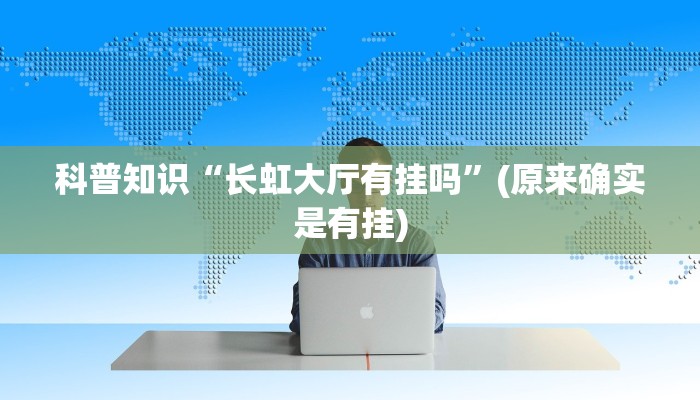 科普知识“长虹大厅有挂吗”(原来确实是有挂)