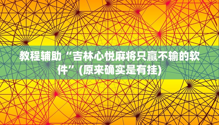 教程辅助“吉林心悦麻将只赢不输的软件”(原来确实是有挂)