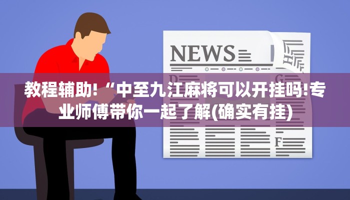 教程辅助!“中至九江麻将可以开挂吗!专业师傅带你一起了解(确实有挂)