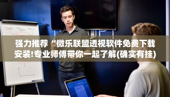 强力推荐“微乐联盟透视软件免费下载安装!专业师傅带你一起了解(确实有挂)