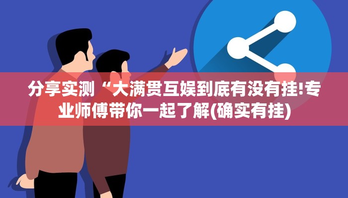 分享实测“大满贯互娱到底有没有挂!专业师傅带你一起了解(确实有挂)