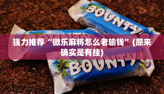 强力推荐“微乐麻将怎么老输钱”(原来确实是有挂)