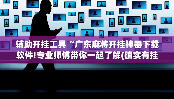 辅助开挂工具“广东麻将开挂神器下载软件!专业师傅带你一起了解(确实有挂)