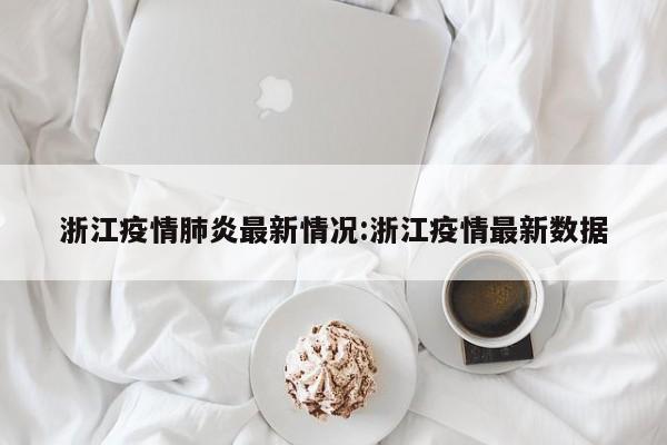 浙江疫情肺炎最新情况:浙江疫情最新数据