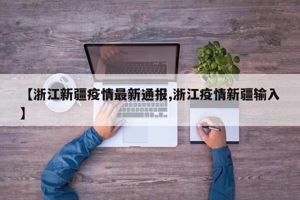 【浙江新疆疫情最新通报,浙江疫情新疆输入】