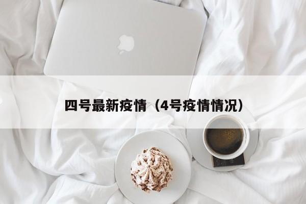 四号最新疫情（4号疫情情况）