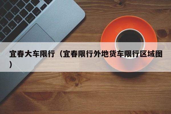 宜春大车限行（宜春限行外地货车限行区域图）