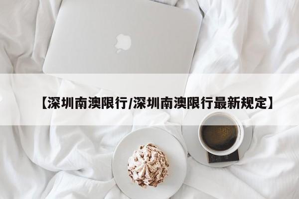 【深圳南澳限行/深圳南澳限行最新规定】