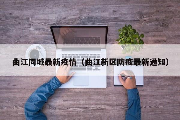 曲江同城最新疫情（曲江新区防疫最新通知）