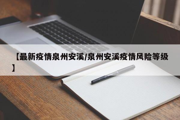 【最新疫情泉州安溪/泉州安溪疫情风险等级】