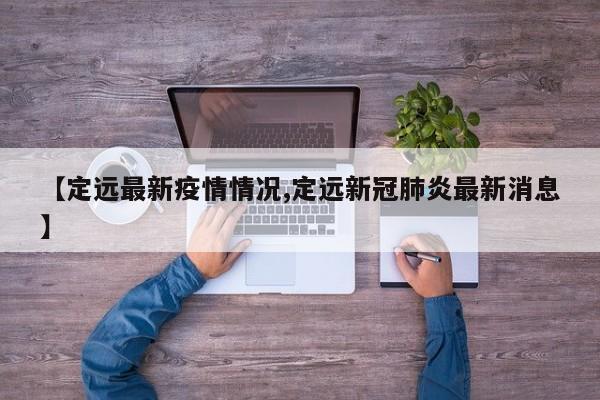 【定远最新疫情情况,定远新冠肺炎最新消息】
