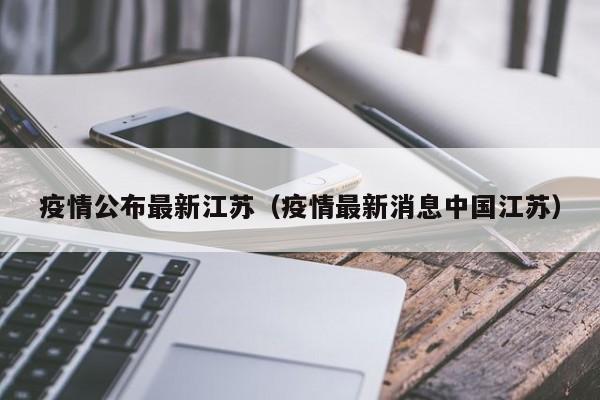 疫情公布最新江苏（疫情最新消息中国江苏）