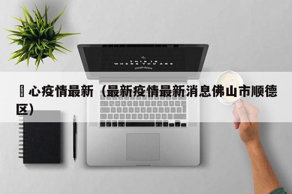 滘心疫情最新（最新疫情最新消息佛山市顺德区）