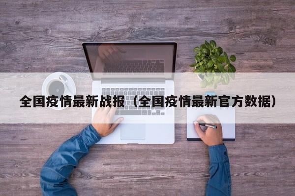 全国疫情最新战报（全国疫情最新官方数据）